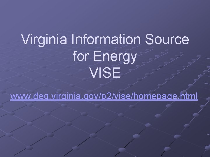 Virginia Information Source for Energy VISE www. deq. virginia. gov/p 2/vise/homepage. html 