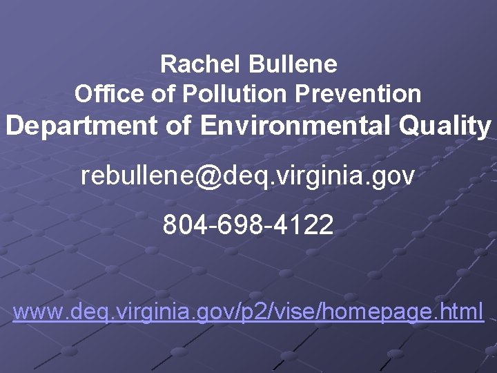 Rachel Bullene Office of Pollution Prevention Department of Environmental Quality rebullene@deq. virginia. gov 804