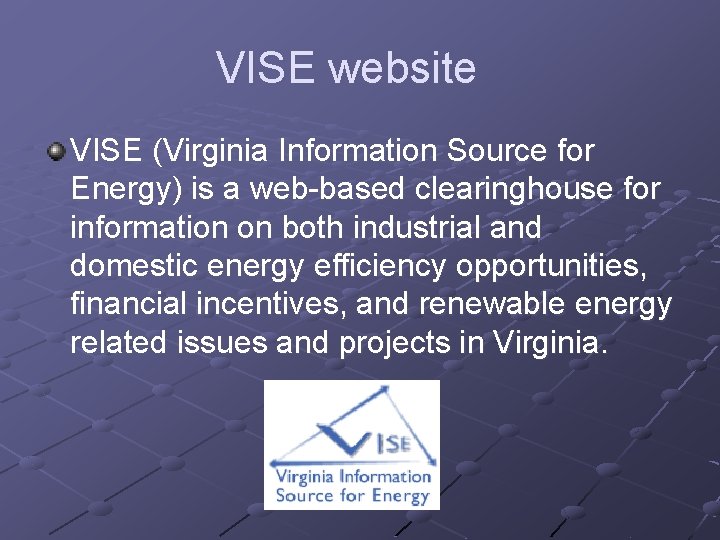 VISE website VISE (Virginia Information Source for Energy) is a web-based clearinghouse for information