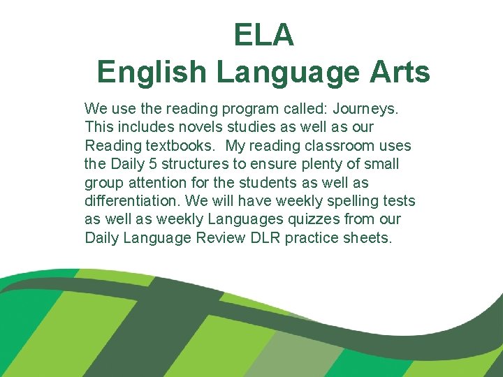 ELA English Language Arts We use the reading program called: Journeys. This includes novels