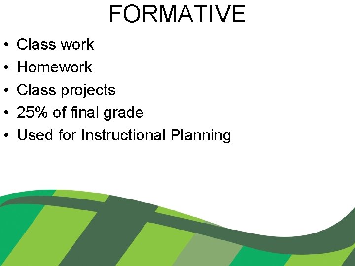 FORMATIVE • • • Class work Homework Class projects 25% of final grade Used