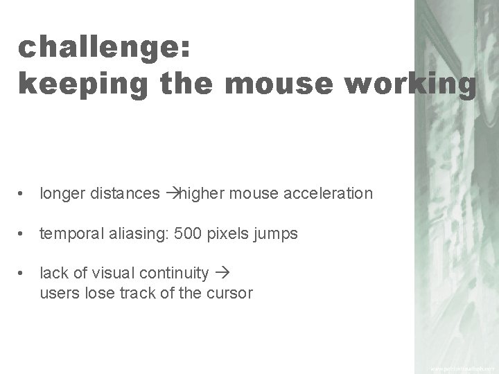 challenge: keeping the mouse working • longer distances higher mouse acceleration • temporal aliasing: