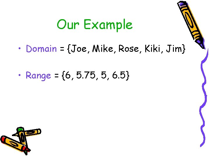 Our Example • Domain = {Joe, Mike, Rose, Kiki, Jim} • Range = {6,