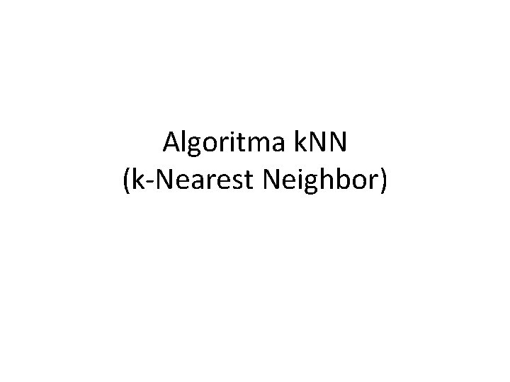 Algoritma k. NN (k-Nearest Neighbor) 