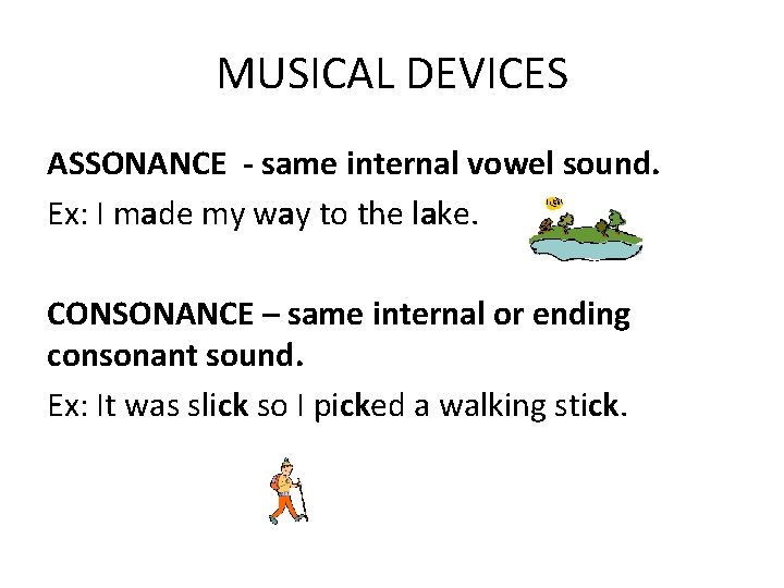 MUSICAL DEVICES ASSONANCE - same internal vowel sound. Ex: I made my way to