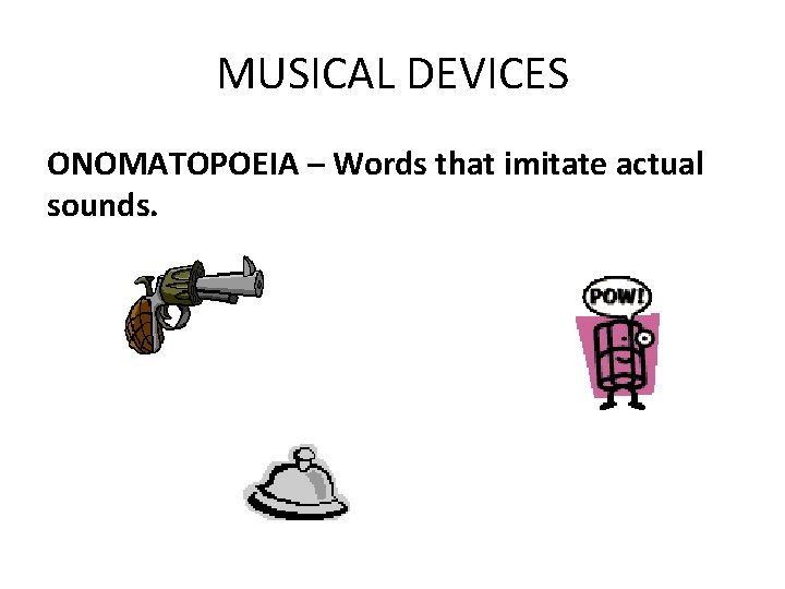 MUSICAL DEVICES ONOMATOPOEIA – Words that imitate actual sounds. 