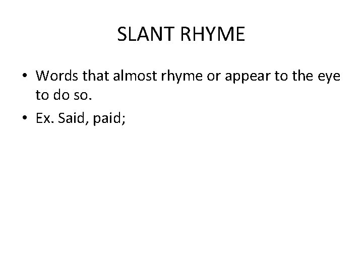 SLANT RHYME • Words that almost rhyme or appear to the eye to do