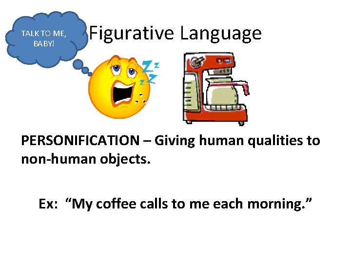 TALK TO ME, BABY! Figurative Language PERSONIFICATION – Giving human qualities to non-human objects.