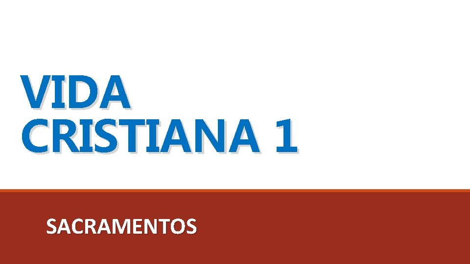 VIDA CRISTIANA 1 SACRAMENTOS VIDA CRISTIANA 1 SACRAMENTOS