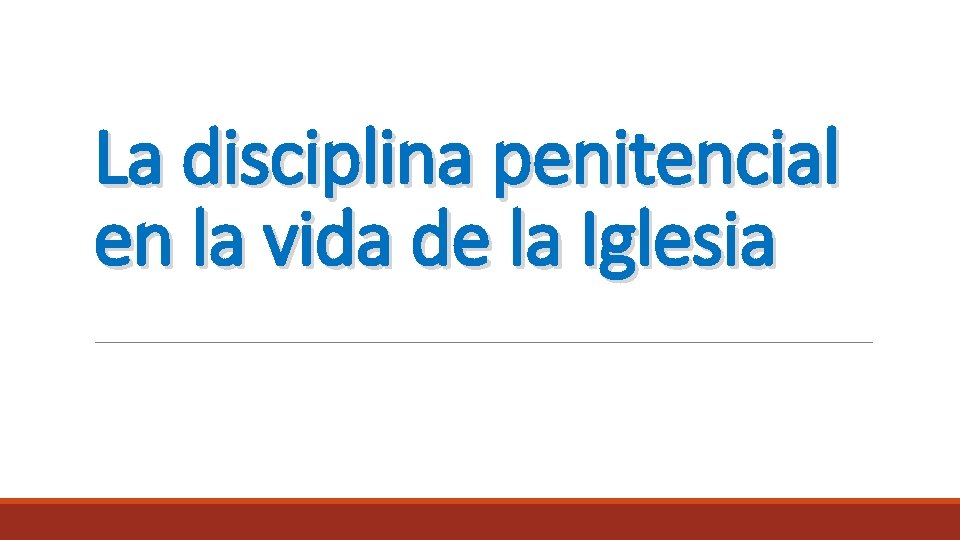La disciplina penitencial en la vida de la Iglesia La disciplina penitencial en la vida de la Iglesia
