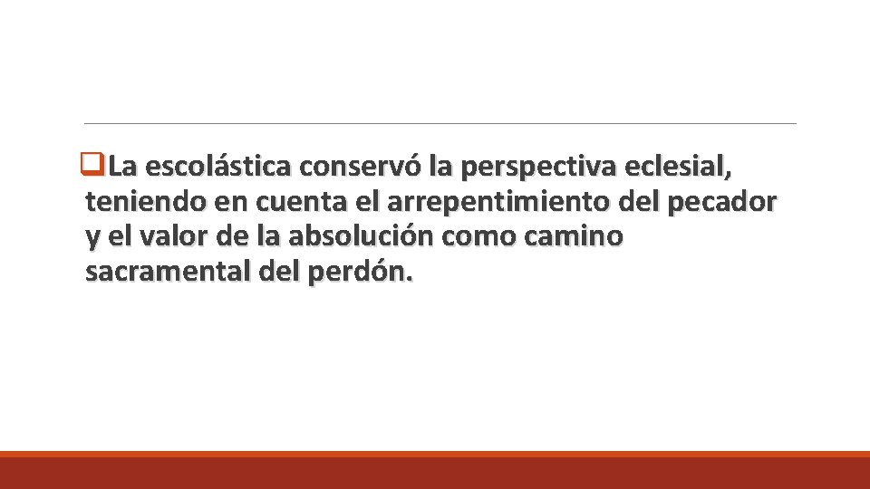 q. La escolástica conservó la perspectiva eclesial, teniendo en cuenta el arrepentimiento del pecador q. La escolástica conservó la perspectiva eclesial, teniendo en cuenta el arrepentimiento del pecador