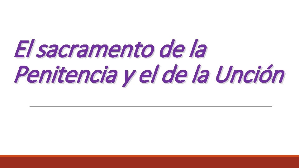 El sacramento de la Penitencia y el de la Unción El sacramento de la Penitencia y el de la Unción