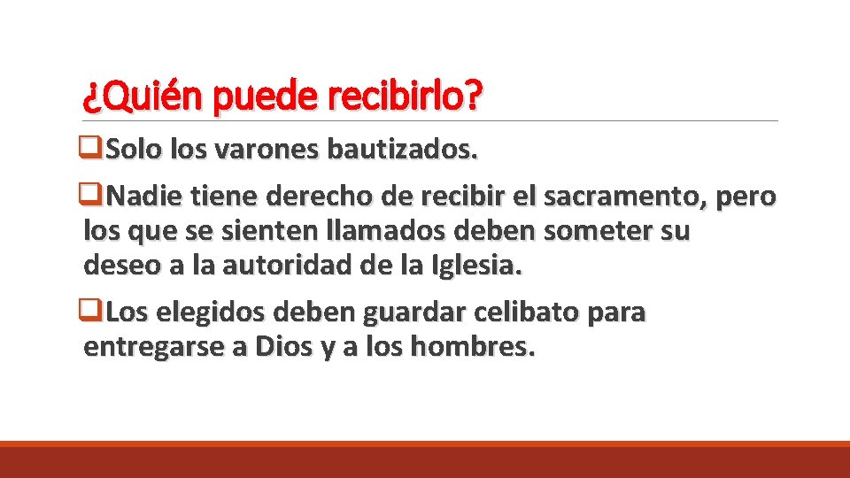 ¿Quién puede recibirlo? q. Solo los varones bautizados. q. Nadie tiene derecho de recibir ¿Quién puede recibirlo? q. Solo los varones bautizados. q. Nadie tiene derecho de recibir