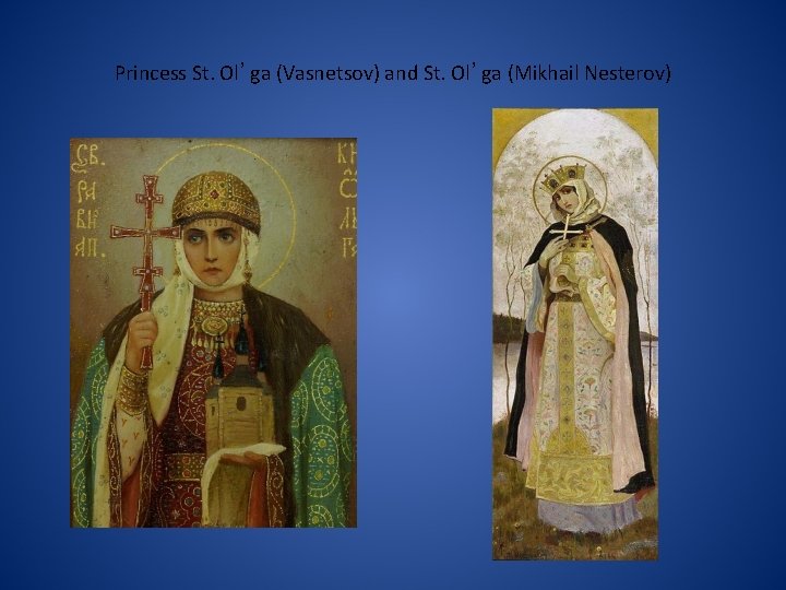 Princess St. Ol’ga (Vasnetsov) and St. Ol’ga (Mikhail Nesterov) 