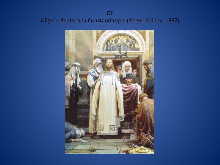 Ol’ Ol’ga’s Baptism in Constantinople (Sergei Kirillov, 1992) 