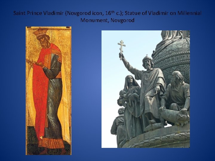 Saint Prince Vladimir (Novgorod icon, 16 th c. ); Statue of Vladimir on Millennial