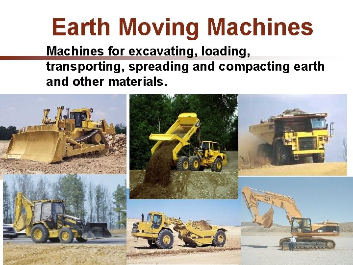 Earth Moving Machines for excavating, loading, transporting, spreading and compacting earth and other materials.