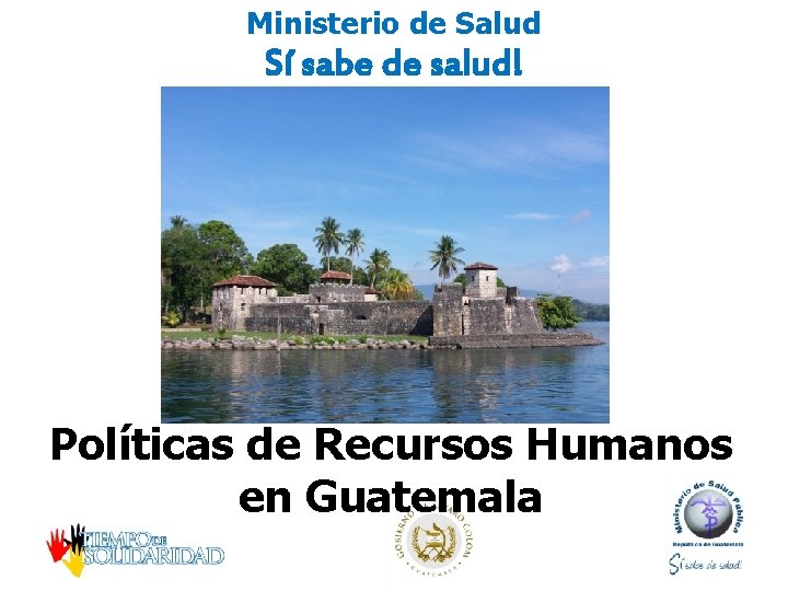 Ministerio de Salud Sí sabe de salud! Políticas de Recursos Humanos en Guatemala 