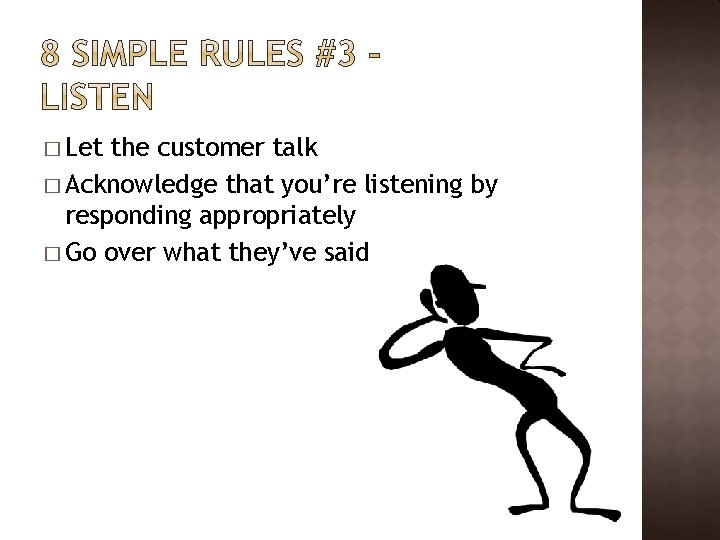 � Let the customer talk � Acknowledge that you’re listening by responding appropriately �
