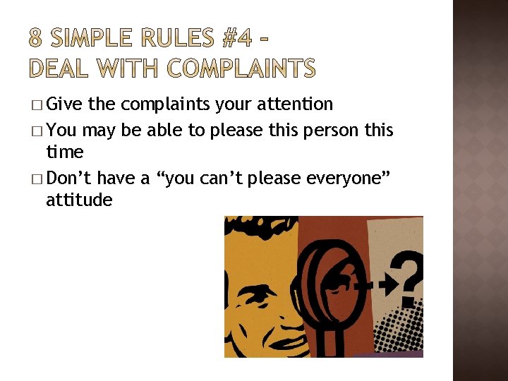 � Give the complaints your attention � You may be able to please this