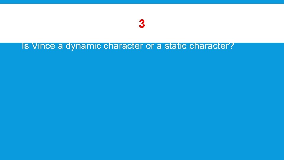 3 Is Vince a dynamic character or a static character? 