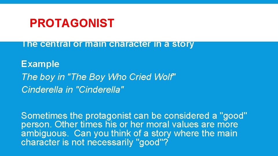 PROTAGONIST The central or main character in a story Example The boy in "The