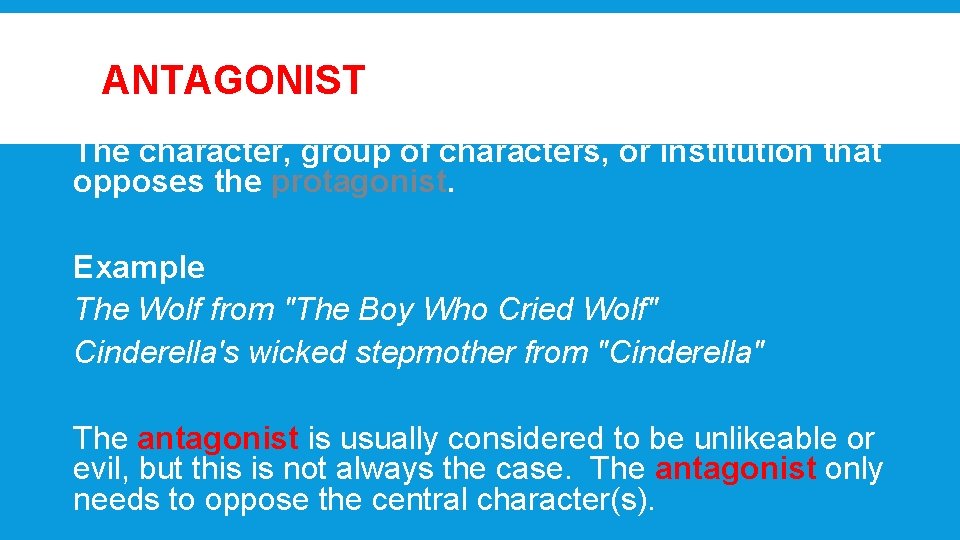 ANTAGONIST The character, group of characters, or institution that opposes the protagonist. Example The