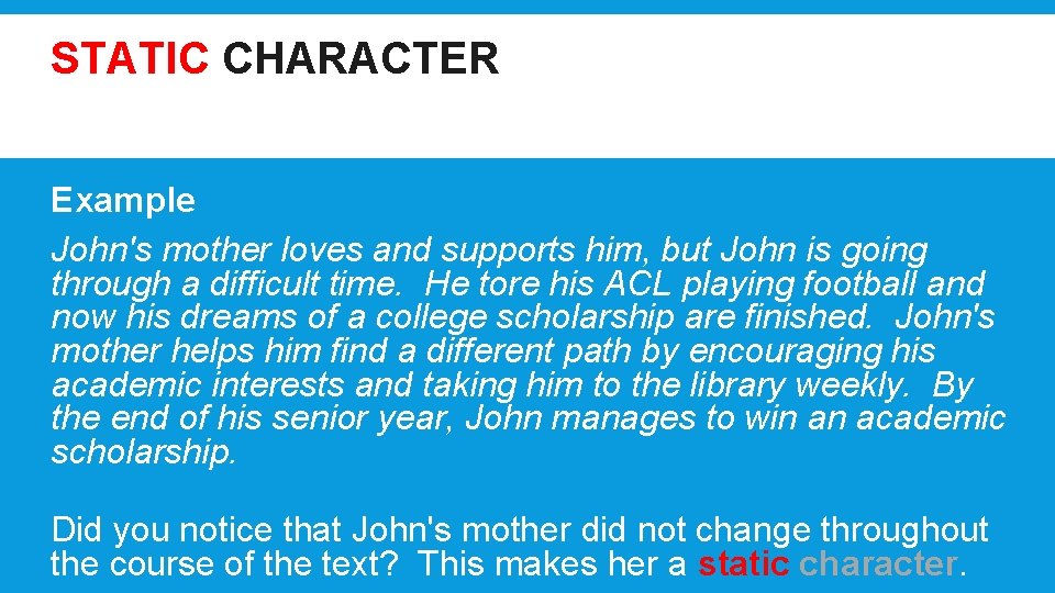 STATIC CHARACTER A character that does not change significantly. Example John's mother loves and