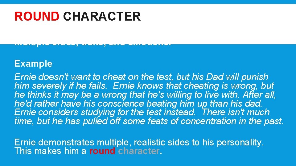 ROUND CHARACTER A well-developed, lifelike character that demonstrates multiple sides, traits, and emotions. Example