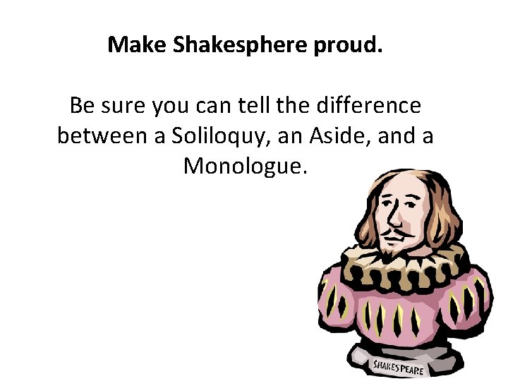 Make Shakesphere proud. Be sure you can tell the difference between a Soliloquy, an