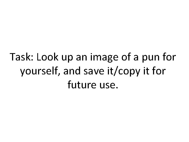 Task: Look up an image of a pun for yourself, and save it/copy it