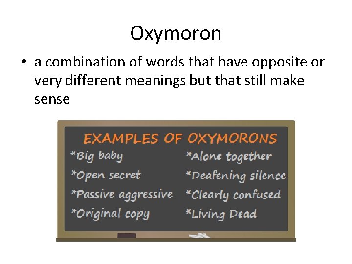 Oxymoron • a combination of words that have opposite or very different meanings but