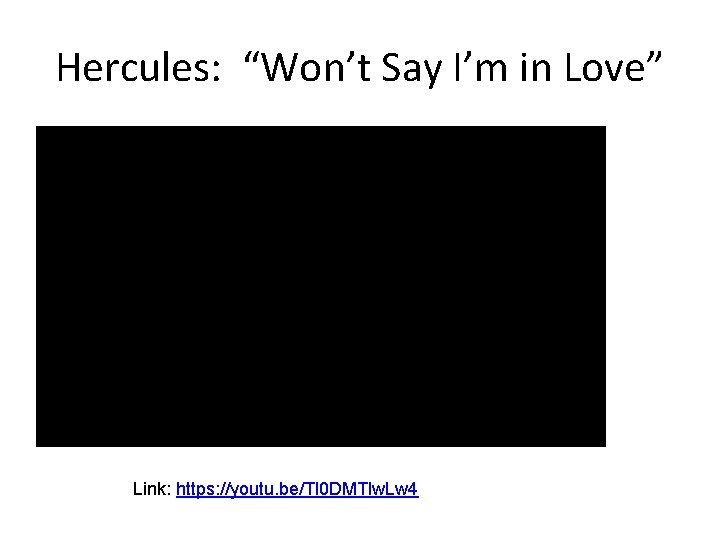 Hercules: “Won’t Say I’m in Love” Link: https: //youtu. be/Tl 0 DMTlw. Lw 4
