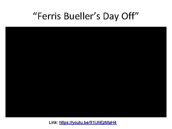 “Ferris Bueller’s Day Off” Link: https: //youtu. be/91 l. Jh. Ez. Ma. H 4