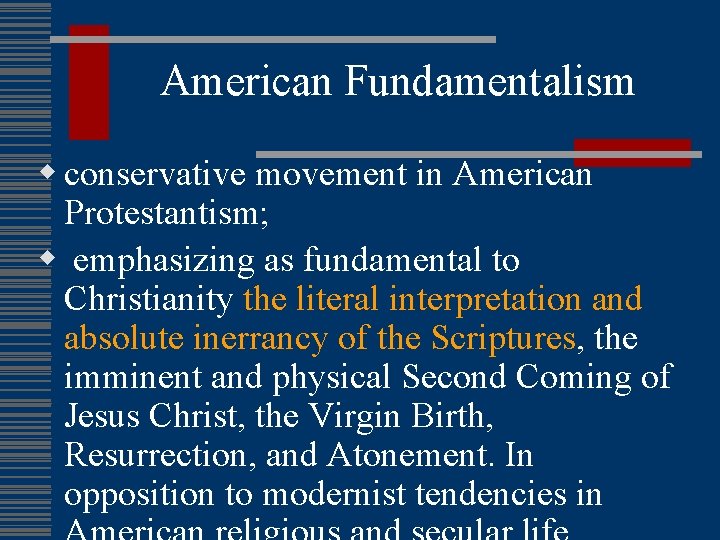 American Fundamentalism w conservative movement in American Protestantism; w emphasizing as fundamental to Christianity