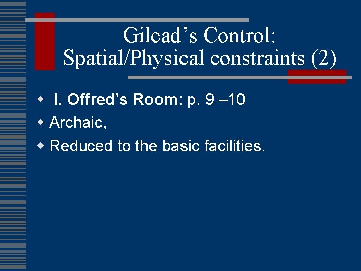 Gilead’s Control: Spatial/Physical constraints (2) w I. Offred’s Room: p. 9 – 10 w