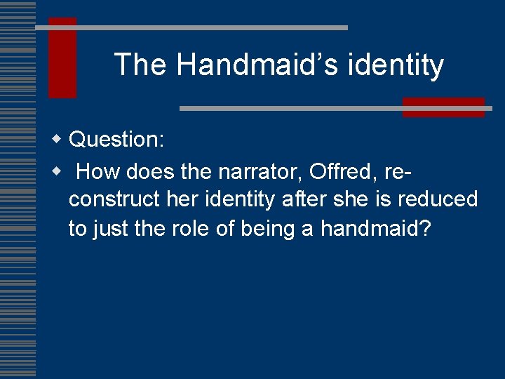 The Handmaid’s identity w Question: w How does the narrator, Offred, reconstruct her identity