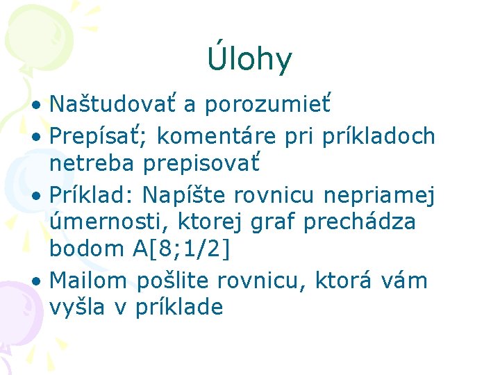 Úlohy • Naštudovať a porozumieť • Prepísať; komentáre pri príkladoch netreba prepisovať • Príklad: