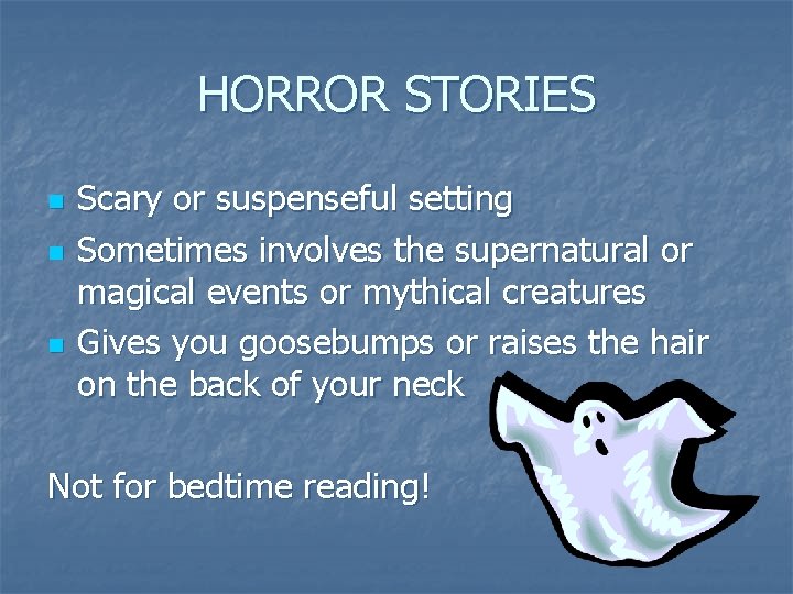 HORROR STORIES n n n Scary or suspenseful setting Sometimes involves the supernatural or