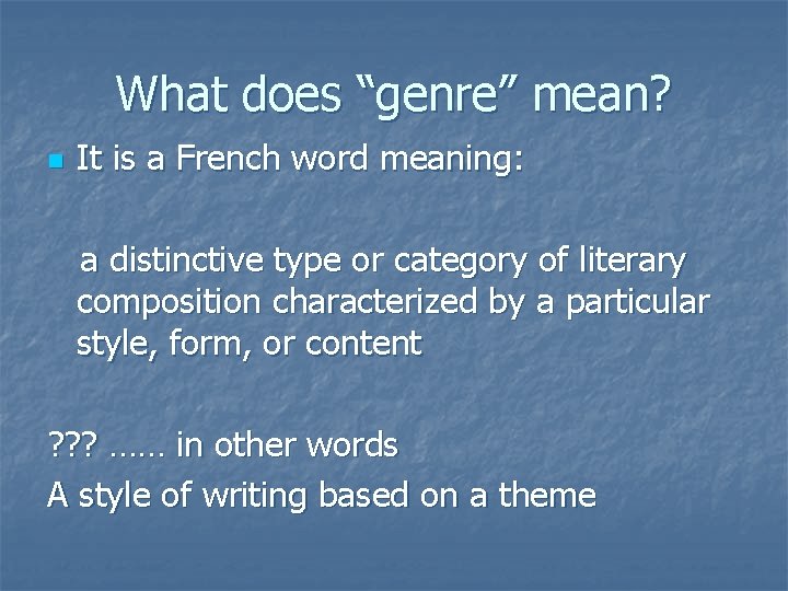 What does “genre” mean? n It is a French word meaning: a distinctive type