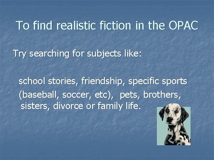 To find realistic fiction in the OPAC Try searching for subjects like: school stories,
