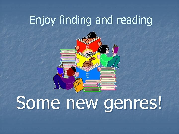 Enjoy finding and reading Some new genres! 