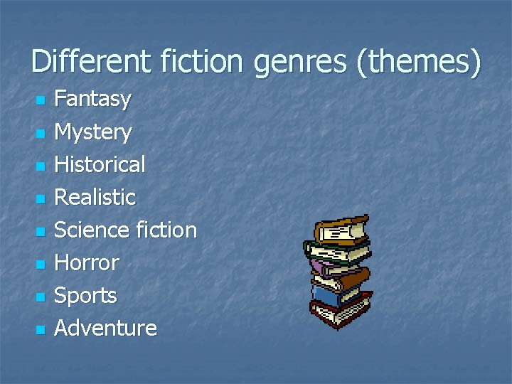 Different fiction genres (themes) n n n n Fantasy Mystery Historical Realistic Science fiction