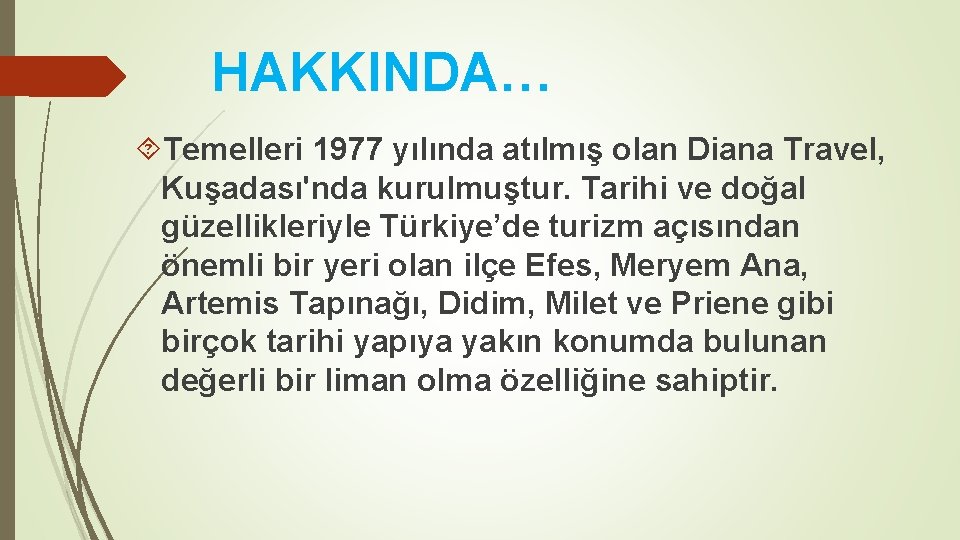 HAKKINDA… Temelleri 1977 yılında atılmış olan Diana Travel, Kuşadası'nda kurulmuştur. Tarihi ve doğal güzellikleriyle