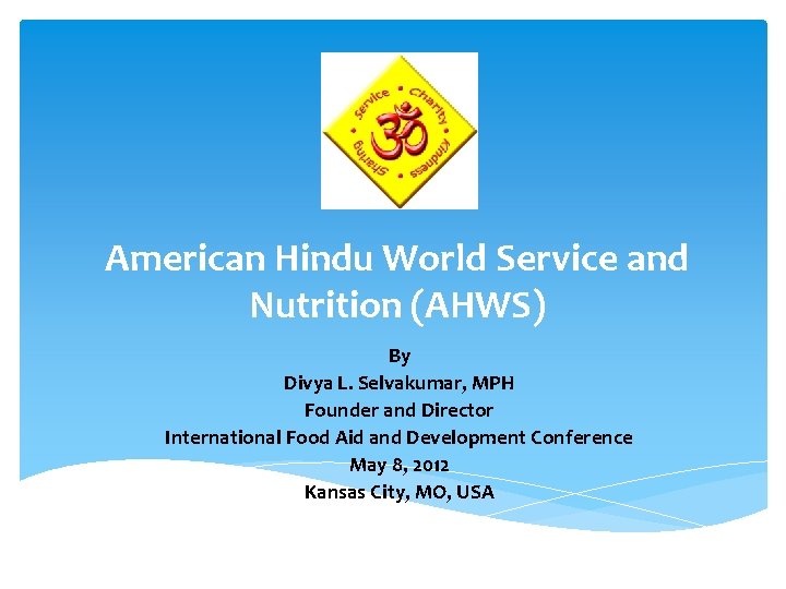 American Hindu World Service and Nutrition (AHWS) By Divya L. Selvakumar, MPH Founder and