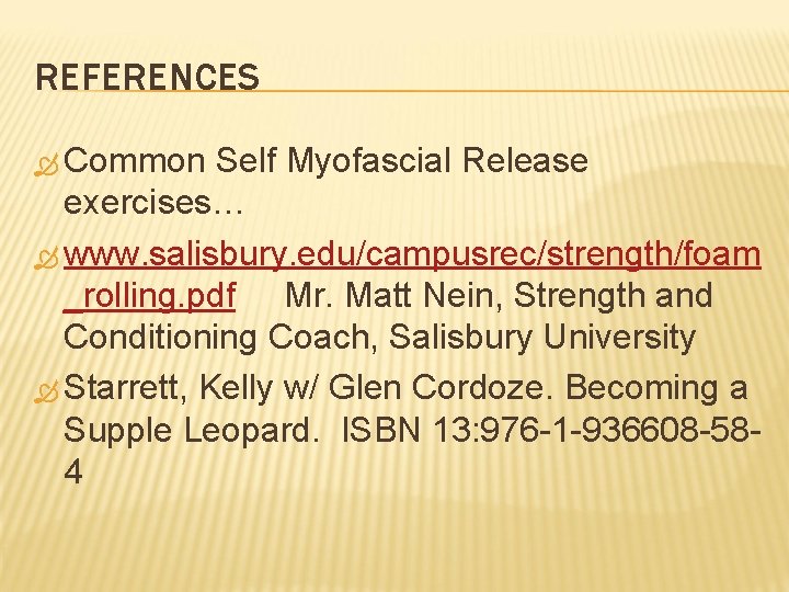 REFERENCES Common Self Myofascial Release exercises… www. salisbury. edu/campusrec/strength/foam _rolling. pdf Mr. Matt Nein,