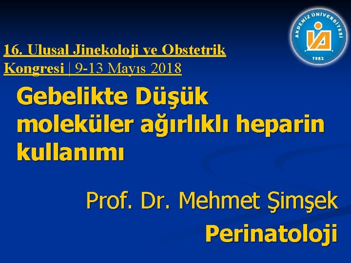 16. Ulusal Jinekoloji ve Obstetrik Kongresi | 9 -13 Mayıs 2018 Gebelikte Düşük moleküler