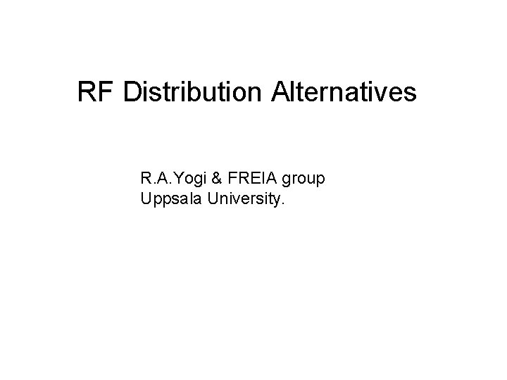 RF Distribution Alternatives R. A. Yogi & FREIA group Uppsala University. 