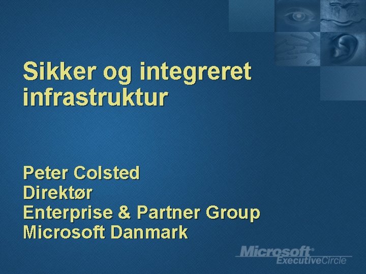 Sikker og integreret infrastruktur Peter Colsted Direktør Enterprise & Partner Group Microsoft Danmark 