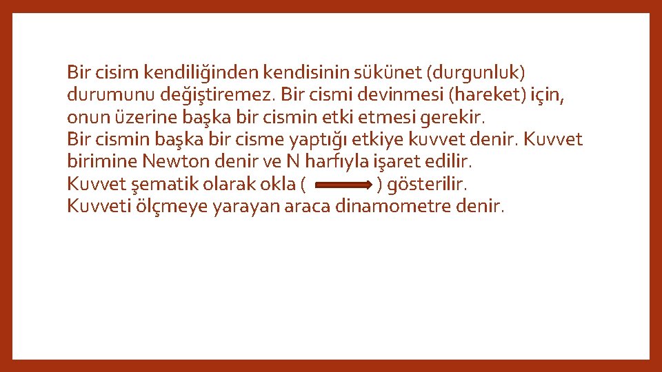 Bir cisim kendiliğinden kendisinin sükünet (durgunluk) durumunu değiştiremez. Bir cismi devinmesi (hareket) için, onun